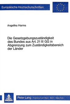 Die Gesetzgebungszustaendigkeit des Bundes aus Art. 21 III GG in Abgrenzung zum Zustaendigkeitsbereich der Laender