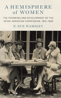 A Hemisphere of Women : The Founding and Development of the Inter-American Commission, 1915-1939