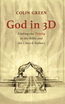 God in 3D : Finding the Trinity in the Bible and the Church Fathers