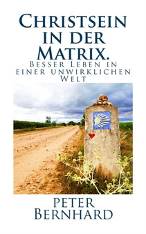 Christsein in der Matrix. : Besser Leben in einer unwirklichen Welt