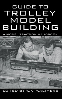 Guide to Trolley Model Building : A Model Traction Handbook by W K Walthers - Hardback