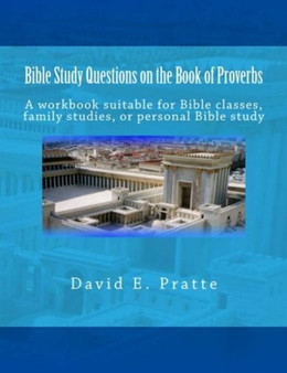 Bible Study Questions on the Book of Proverbs : A workbook suitable for Bible classes, family studies, or personal Bible study