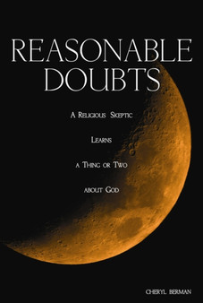 Reasonable Doubts : A Religious Skeptic Learns a Thing or Two about God
