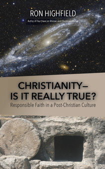 Christianity-Is It Really True? : Responsible Faith in a Post-Christian Culture
