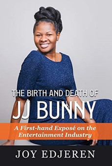 The Birth and Death of Jj Bunny : A First-hand Expose on The Entertainment Industry