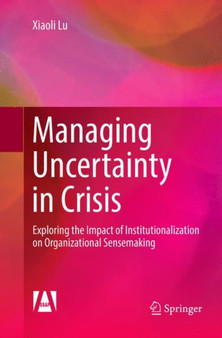 Managing Uncertainty in Crisis : Exploring the Impact of Institutionalization on Organizational Sensemaking