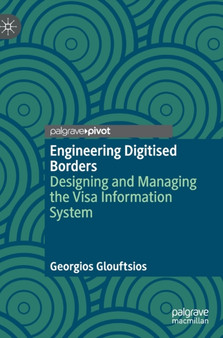 Engineering Digitised Borders : Designing and Managing the Visa Information System