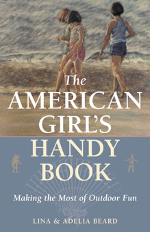 The American Girl's Handy Book : Making the Most of Outdoor Fun by Lina Beard - Paperback