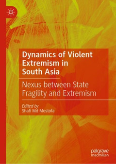 Dynamics of Violent Extremism in South Asia : Nexus between State Fragility and Extremism