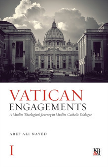 Vatican Engagements : A Muslim Theologian's Journey in Muslim-Catholic Dialogue
