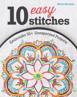 10 Easy Stitches : Embroider 30+ Unexpected Projects by Alicia Burstein - Paperback