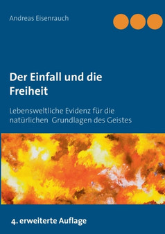 Der Einfall und die Freiheit : Lebensweltliche Evidenz fur die naturlichen Grundlagen des Geistes