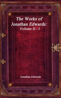 The Works of Jonathan Edwards : Volume II - I