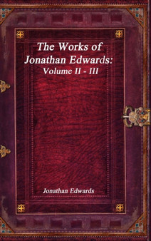 The Works of Jonathan Edwards : Volume II - III