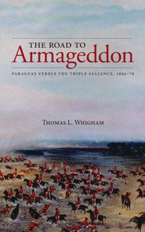 The Road to Armageddon : Paraguay Versus the Triple Alliance, 1866-70