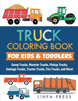 Truck Coloring Book : Dump Trucks, Monster Trucks, Pickup Trucks, Garbage Trucks, Tractor Trucks, Fire Trucks, and More! by Linfa Press - Paperback