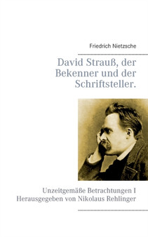 David Strauss, der Bekenner und der Schriftsteller. : Unzeitgemasse Betrachtungen I
