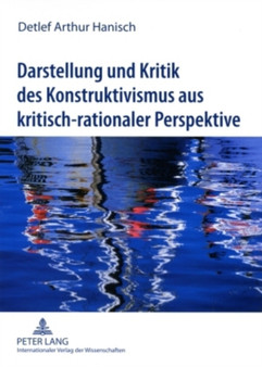 Darstellung Und Kritik Des Konstruktivismus Aus Kritisch-Rationaler Perspektive : Zur Frage Nach Der Existenz Der Realitaet Und Ihrer Objektiven Erkennbarkeit