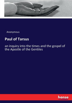 Paul of Tarsus : an inquiry into the times and the gospel of the Apostle of the Gentiles