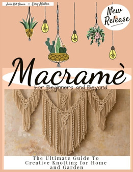 Macrame for Beginners : Step by Step guide to Learn the Art of Macrame, Includes Handmade Easy Patterns and Projects for Home and Garden by Julie Kat Green - Paperback