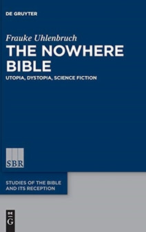 The Nowhere Bible : Utopia, Dystopia, Science Fiction