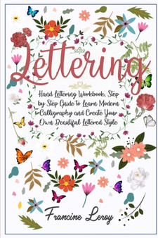 Lettering : Hand Lettering Workbook, Step by Step Guide to Modern Calligraphy and Create Your Own Beautiful Lettered Style by Francine Leroy - Paperback