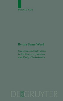 By the Same Word : Creation and Salvation in Hellenistic Judaism and Early Christianity