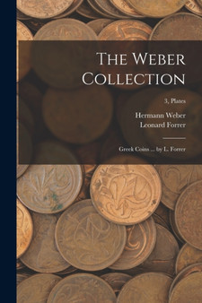 The Weber Collection; Greek Coins ... by L. Forrer; 3, plates by Leonard Forrer - Paperback