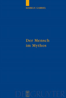 Der Mensch im Mythos : Untersuchungen uber Ontotheologie, Anthropologie und Selbstbewusstseinsgeschichte in Schellings "Philosophie der Mythologie"