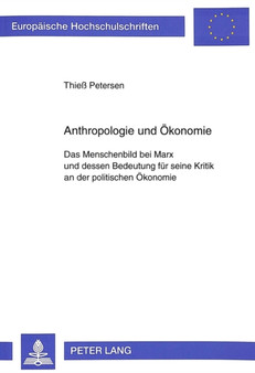 Anthropologie und Oekonomie : Das Menschenbild bei Marx und dessen Bedeutung fuer seine Kritik an der politischen Oekonomie