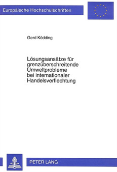 Loesungsansaetze fuer grenzueberschreitende Umweltprobleme bei internationaler Handelsverflechtung Loesungsansaetze fuer grenzueberschreitende Umweltprobleme bei internationaler Handelsverflechtung