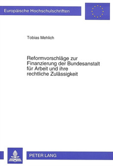 Reformvorschlaege zur Finanzierung der Bundesanstalt fuer Arbeit und ihre rechtliche Zulaessigkeit : Ein Beitrag zur Einbeziehung von Beamten und Gewerkschaften in die Finanzierungsverantwortung fuer