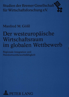 Der westeuropaeische Wirtschaftsraum im globalen Wettbewerb : Regionale Integration und Standortwettbewerbsfaehigkeit