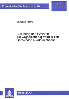 Ausuebung und Grenzen der Organisationsgewalt in den Gemeinden Niedersachsens