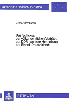 Das Schicksal der voelkerrechtlichen Vertraege der DDR nach der Herstellung der Einheit Deutschlands