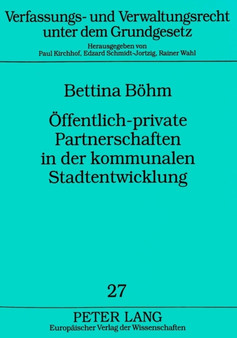 Oeffentlich-private Partnerschaften in der kommunalen Stadtentwicklung : Oeffentlich-rechtliche Vorgaben und gesellschaftsrechtliche Gestaltungen