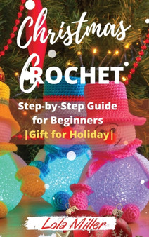 Christmas Crochet : Step-by-Step Guide for Beginners Gift for Holiday by Lola Miller - Hardback