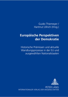 Europaeische Perspektiven Der Demokratie : Historische Praemissen Und Aktuelle Wandlungsprozesse in Der Eu Und Ausgewaehlten Nationalstaaten