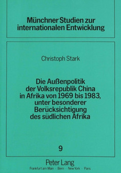 Die Auenpolitik der Volksrepublik China in Afrika von 1969 bis 1983, unter besonderer Beruecksichtigung des suedlichen Afrika : Strategische, politische und oekonomische Aspekte und ihre Implikationen