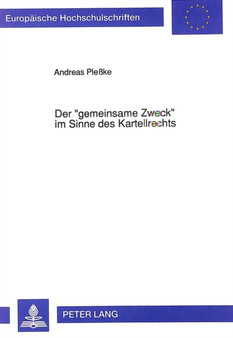 Der ??gemeinsame Zweck?? im Sinne des Kartellrechts : Die Auslegung des Tatbestandsmerkmales des 1 des Gesetzes gegen Wettbewerbsbeschraenkungen ??zu einem gemeinsamen Zweck??
