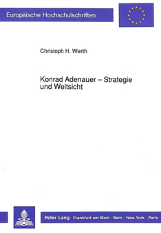 Konrad Adenauer - Strategie und Weltsicht : Dargestellt in ihren Grundzuegen