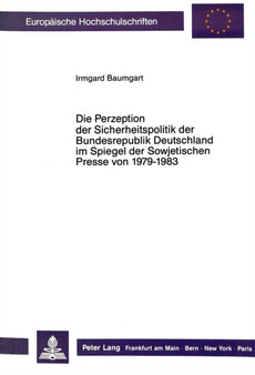 Die Perzeption der Sicherheitspolitik der Bundesrepublik Deutschland im Spiegel der Sowjetischen Presse von 1979-1983 : Eine Perzeptionsanalyse der Sicherheitspolitik der Bundesrepublik Deutschland im