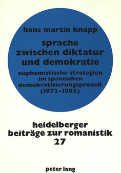 Sprache zwischen Diktatur und Demokratie : Euphemistische Strategien im spanischen Demokratisierungsproze (1972-1982) Sprache zwischen Diktatur und Demokratie : Euphemistische Strategien im spanischen Demokratisierungsproze (1972-1982)