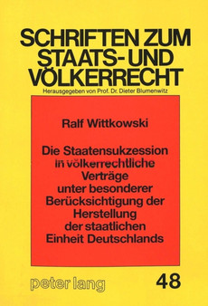 Die Staatensukzession in voelkerrechtliche Vertraege unter besonderer Beruecksichtigung der Herstellung der staatlichen Einheit Deutschlands
