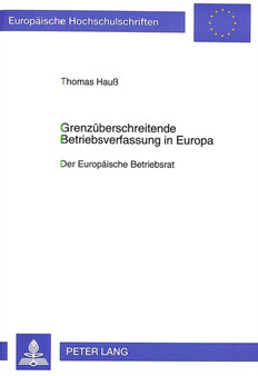 Grenzueberschreitende Betriebsverfassung in Europa : Der Europaeische Betriebsrat