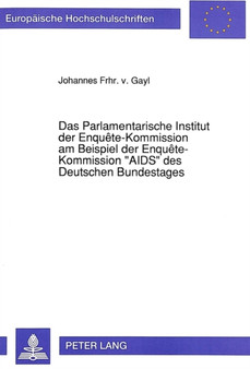 Das Parlamentarische Institut der Enquete-Kommission am Beispiel der Enquete-Kommission ??AIDS?? des Deutschen Bundestages