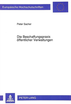 Die Beschaffungspraxis oeffentlicher Verwaltungen : Eine verwaltungswissenschaftliche Untersuchung am Beispiel ausgewaehlter Kommunalverwaltungen