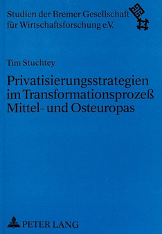 Privatisierungsstrategien im Transformationsproze Mittel- und Osteuropas : Eine oekonomische Wirkungsanalyse der ehemaligen DDR, Polens und Ungarns
