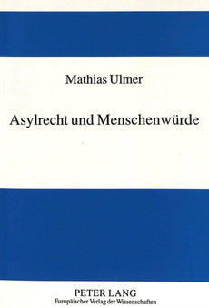 Asylrecht und Menschenwuerde : Zur Problematik der ??Sicheren Drittstaaten?? nach Art. 16 a Abs. 2 und 5 GG und die Harmonisierung des Asylrechts in Europa