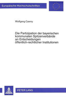 Die Partizipation der bayerischen kommunalen Spitzenverbaende an Entscheidungen oeffentlich-rechtlicher Institutionen